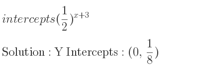 The intercepts of (1/2)^{x+3} is Y Intercepts: (0, 1/8)